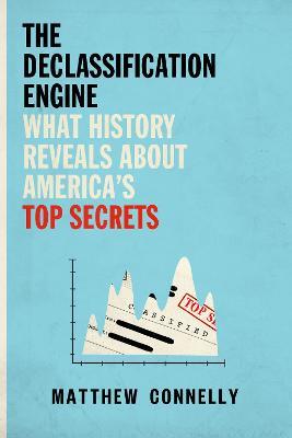 Ibs The Declassification Engine: What History Reveals About America's Top Secrets