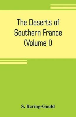 Ibs The deserts of southern France: an introduction to the limestone and chalk plateaux of ancient Aquitaine (Volume I)