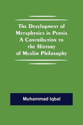 Ibs The Development of Metaphysics in Persia A Contribution to the History of Muslim Philosophy
