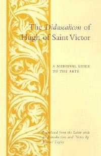 Ibs The Didascalicon of Hugh of Saint Victor: A Medieval Guide to the Arts