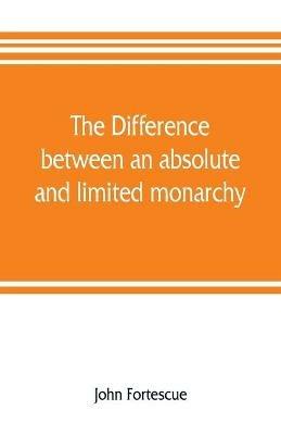 Ibs The difference between an absolute and limited monarchy; as it more particularly regards the English constitution