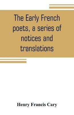Ibs The early French poets a series of notices and translations