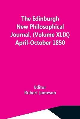 Ibs The Edinburgh New Philosophical Journal (Volume Xlix) April-October 1850