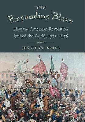 Ibs The Expanding Blaze: How the American Revolution Ignited the World 1775-1848