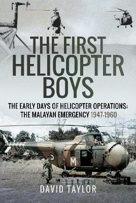 Ibs The First Helicopter Boys: The Early Days of Helicopter Operations - The Malayan Emergency 1947-1960
