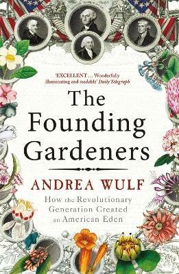 Ibs The Founding Gardeners: How the Revolutionary Generation created an American Eden