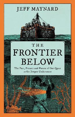 Ibs The Frontier Below: The Past Present and Future of Our Quest to Go Deeper Underwater