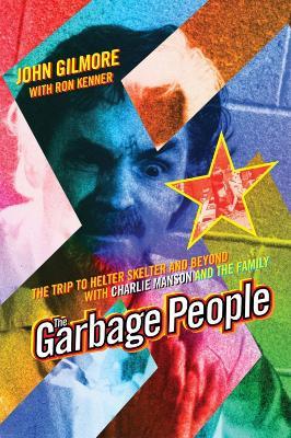 Ibs The Garbage People: The Trip to Helter Skelter and Beyond with Charlie Manson and The Family