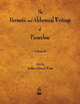 Ibs The Hermetic and Alchemical Writings of Paracelsus - Volume II