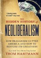 Ibs The Hidden History of Neoliberalism: How Reaganism Gutted America and How to Restore Its Greatness