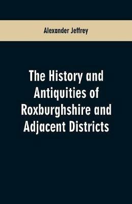 Ibs The History and antiquities of Roxburghshire and Adjacent Districts