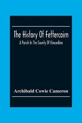 Ibs The History Of Fettercairn: A Parish In The County Of Kincardine