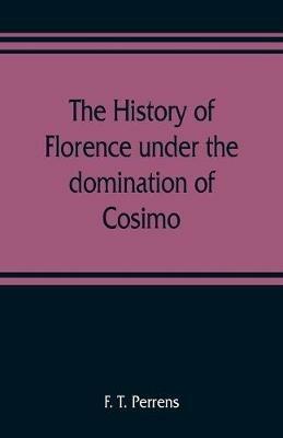 Ibs The history of Florence under the domination of Cosimo Piero Lorenzo de' Medicis 1434-1492