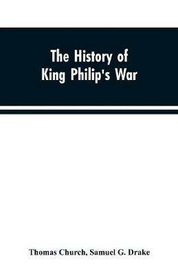 Ibs The history of King Philip's war; also of expeditions against the French and Indians in the eastern parts of New-England in the years 1689 1690 1692 1696 and 1704. With some account of the divine providence towards Col. Benj