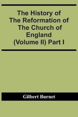 Ibs The History Of The Reformation Of The Church Of England (Volume Ii) Part I