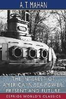 Ibs The Interest of America in Sea Power Present and Future (Esprios Classics)