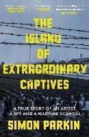 Ibs The Island of Extraordinary Captives: A True Story of an Artist a Spy and a Wartime Scandal