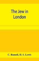 Ibs The Jew in London. A study of racial character and present-day conditions
