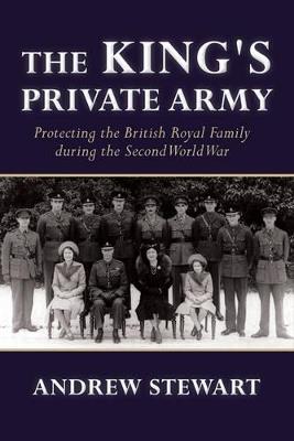 Ibs The King's Private Army: Protecting the British Royal Family During the Second World War