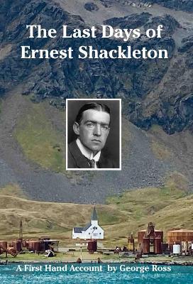 Ibs The Last Days of Ernest Shackleton: A First Hand Account by George Ross when on the Quest Expedition