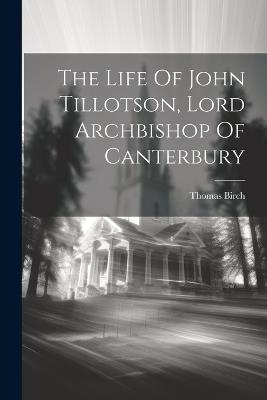 Ibs The Life Of John Tillotson Lord Archbishop Of Canterbury
