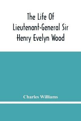 Ibs The Life Of Lieutenant-General Sir Henry Evelyn Wood