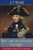 Ibs The Life of Nelson Volume I (Esprios Classics): The Embodiment of the Sea Power of Great Britain
