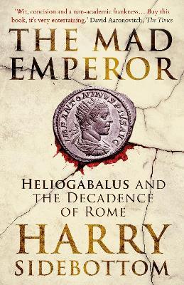 Ibs The Mad Emperor: Heliogabalus and the Decadence of Rome
