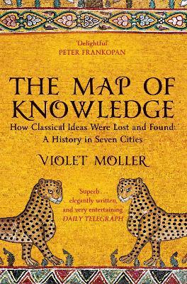 Ibs The Map of Knowledge: How Classical Ideas Were Lost and Found: A History in Seven Cities