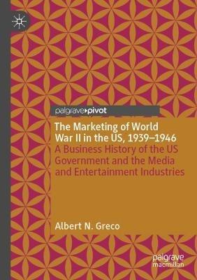 Ibs The Marketing of World War II in the US 1939-1946: A Business History of the US Government and the Media and Entertainment Industries