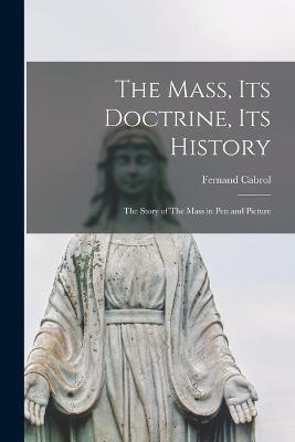 Ibs The Mass its Doctrine its History: The Story of The Mass in pen and Picture