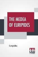 Ibs The Medea Of Euripides: Translated Into English Rhyming Verse With Explanatory Notes By Gilbert Murray