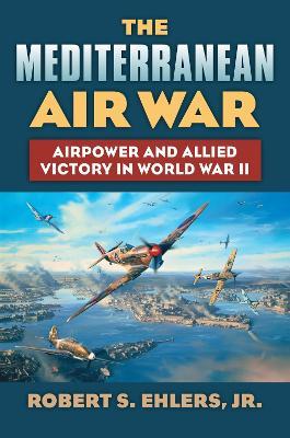 Ibs The Mediterranean Air War: Airpower and Allied Victory in World War II