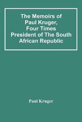 Ibs The Memoirs Of Paul Kruger Four Times President Of The South African Republic