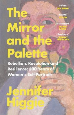 Ibs The Mirror and the Palette: Rebellion Revolution and Resilience: 500 Years of Women's Self-Portraits