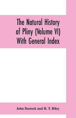 Ibs The natural history of Pliny (Volume VI) With General Index