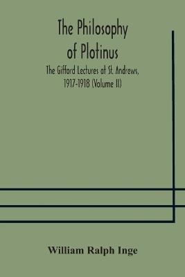 Ibs The philosophy of Plotinus; The Gifford Lectures at St. Andrews 1917-1918 (Volume II)