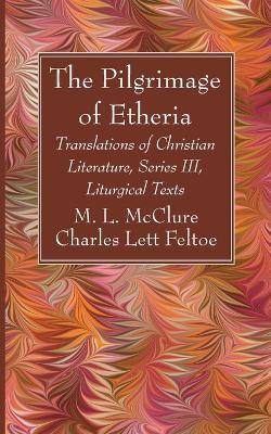Ibs The Pilgrimage of Etheria: Translations of Christian Literature Series III Liturgical Texts