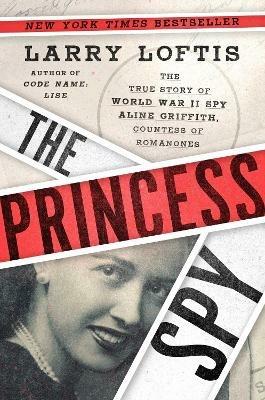 Ibs The Princess Spy: The True Story of World War II Spy Aline Griffith Countess of Romanones