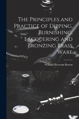 Ibs The Principles and Practice of Dipping Burnishing Lacquering and Bronzing Brass Ware