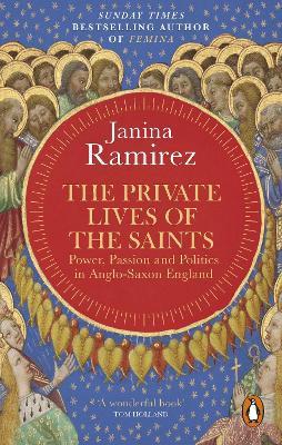 Ibs The Private Lives of the Saints: Power Passion and Politics in Anglo-Saxon England