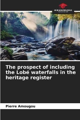 Ibs The prospect of including the Lob? waterfalls in the heritage register