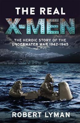 Ibs The Real X-Men: The Heroic Story of the Underwater War 1942–1945