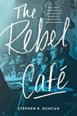 Ibs The Rebel Cafe: Sex Race and Politics in Cold War America's Nightclub Underground