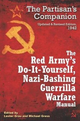 Ibs The Red Army's Do-it-Yourself Nazi-Bashing Guerrilla Warfare Manual: The Partisan's Handbook Updated and Revised Edition 1942