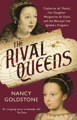 Ibs The Rival Queens: Catherine de' Medici her daughter Marguerite de Valois and the Betrayal That Ignited a Kingdom