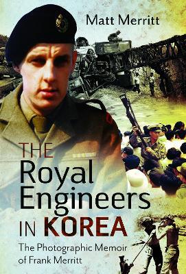 Ibs The Royal Engineers in Korea: The Photographic Memoir of Frank Merritt