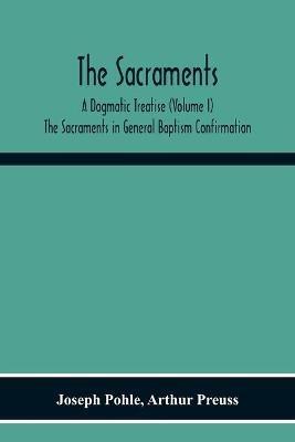 Ibs The Sacraments: A Dogmatic Treatise (Volume I) The Sacraments In General Baptism Confirmation