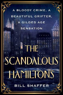 Ibs The Scandalous Hamiltons: A Bloody Crime a Beautiful Grifter a Gilded Age Sensation