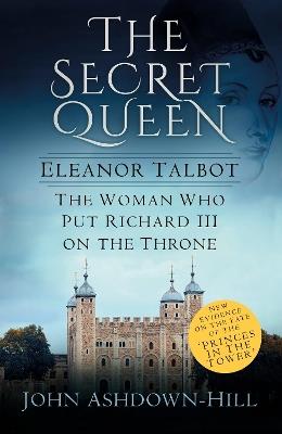 Ibs The Secret Queen: Eleanor Talbot the Woman Who Put Richard III on the Throne